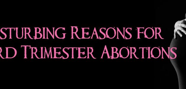 Disturbing Reasons for Third Trimester Abortions Based on Eleven Cases