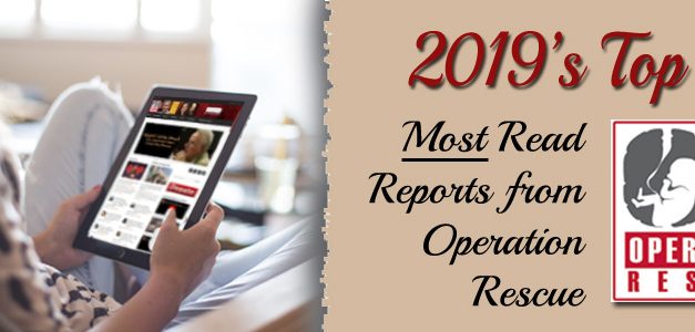 2019’s Top Ten Most Read Reports from Operation Rescue