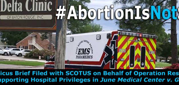 Brief on Behalf of Operation Rescue Filed with SCOTUS in Support of Hospital Privilege Requirement for Abortionists