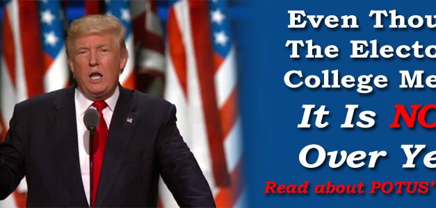 Even Though The Electoral College Met…It Is NOT Over Yet!