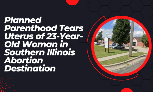 Planned Parenthood Tears Uterus of 23-Year-Old Mother in Southern Illinois Abortion Destination 