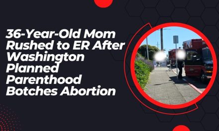 36-Year-Old Mom Rushed to ER After Washington Planned Parenthood Botches Abortion