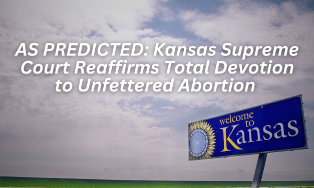 Kansas Supreme Court Reaffirms Total Devotion to Unfettered Abortion