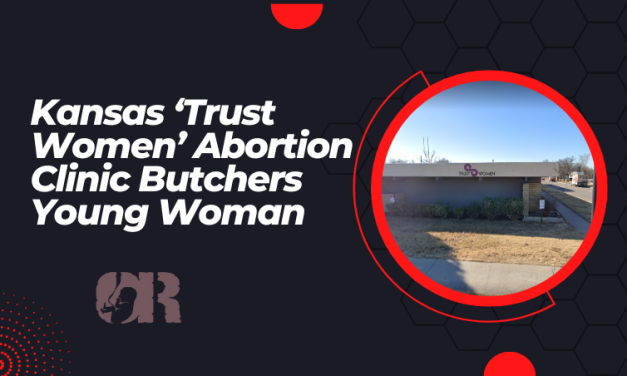 Kansas ‘Trust Women’ Abortion Clinic Butchers Young Woman