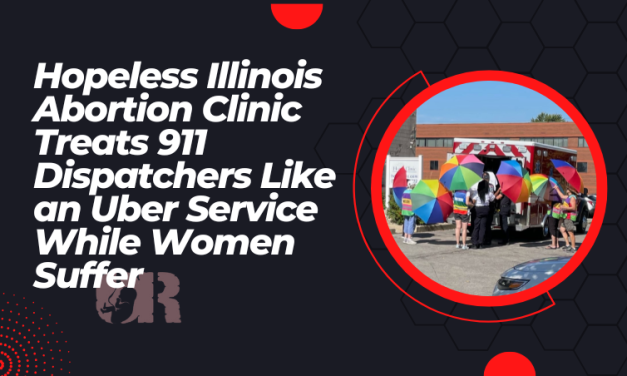 Hopeless Illinois Abortion Clinic Treats 911 Dispatchers Like an Uber Service While Women Suffer  