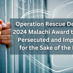 Operation Rescue Dedicates 2024 Malachi Award to Those Persecuted and Imprisoned for the Sake of the Preborn