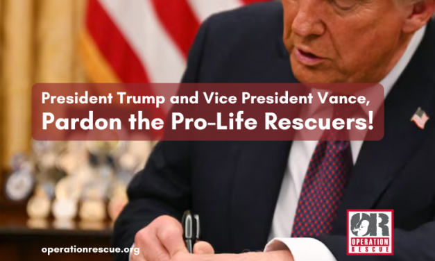 On the Anniversary of Roe, Operation Rescue Implores President Trump: Pardon the Pro-Life Hostages