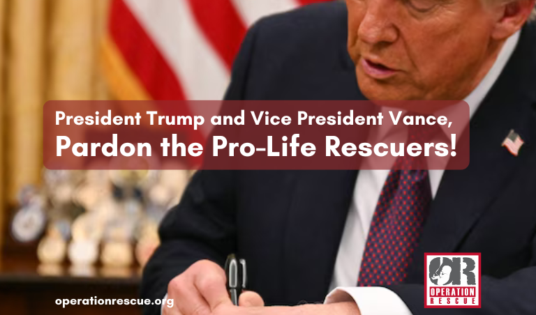 On the Anniversary of Roe, Operation Rescue Implores President Trump: Pardon the Pro-Life Hostages