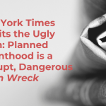 NYT Admits the Ugly Truth: Planned Parenthood is a Corrupt, Dangerous Train Wreck